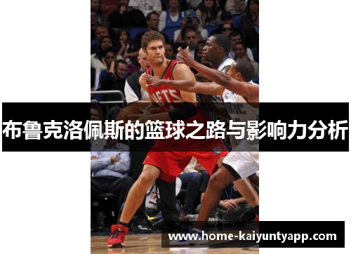 布鲁克洛佩斯的篮球之路与影响力分析